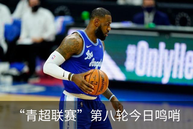 “青超联赛”第八轮今日鸣哨