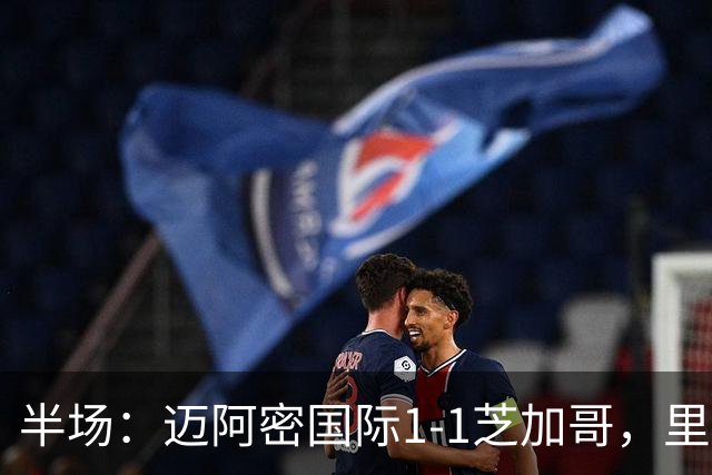 半场：迈阿密国际1-1芝加哥，里奥斯超巨失误送乌龙，苏牙点射