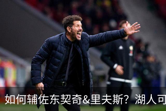 如何辅佐东契奇&里夫斯？湖人可关注沃特森&伊森 卢尼将补充内线
