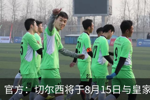 官方：切尔西将于8月15日与皇家社会踢季前赛 开球时间晚上9点