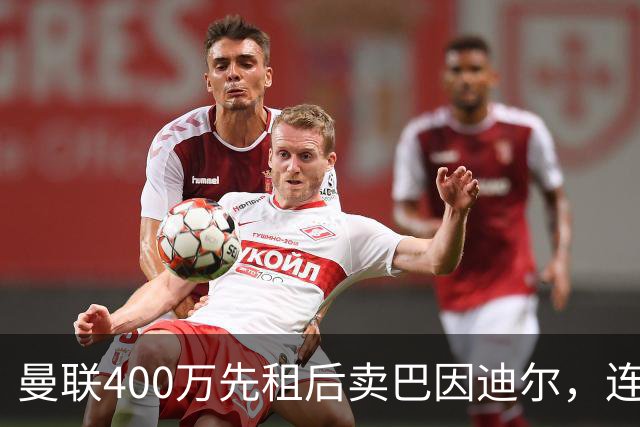 曼联400万先租后卖巴因迪尔，连清两人完成门将重建！下一步或出租齐尔克泽