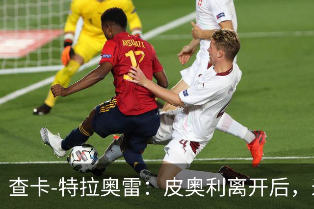 查卡-特拉奥雷：皮奥利离开后，米兰出现的问题原因不在球员