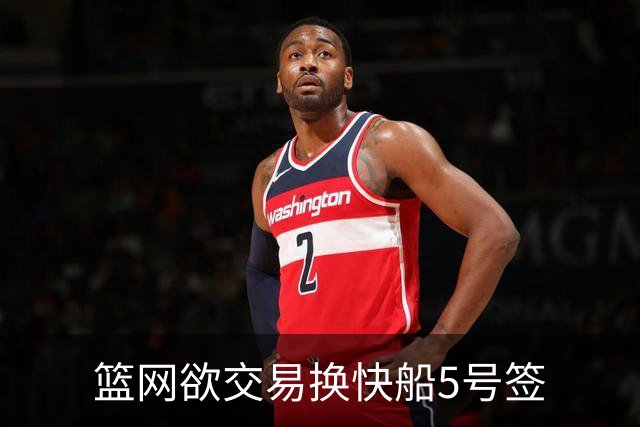 篮网欲交易换快船5号签