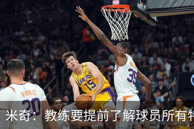 米奇：教练要提前了解球员所有特质 卡斯尔大学时就愿为球队牺牲
