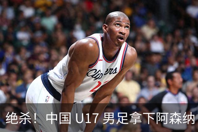 绝杀！中国 U17 男足拿下阿森纳！2034年进军世界杯没问题？