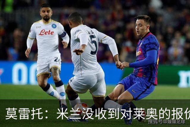 莫雷托：米兰没收到对莱奥的报价，与赫拉德-马丁也没有联系