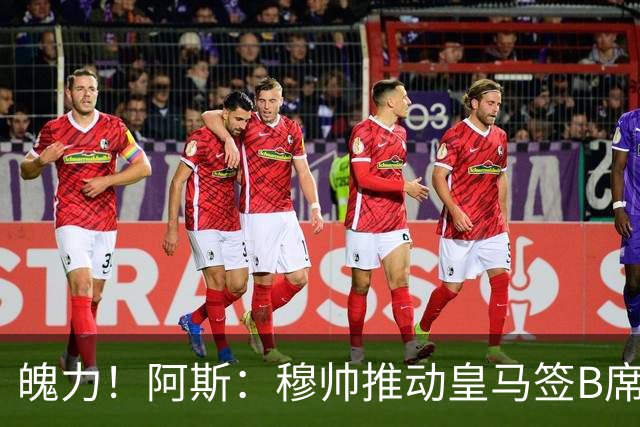 魄力！阿斯：穆帅推动皇马签B席邓弗里斯库库，在引援拥有话语权