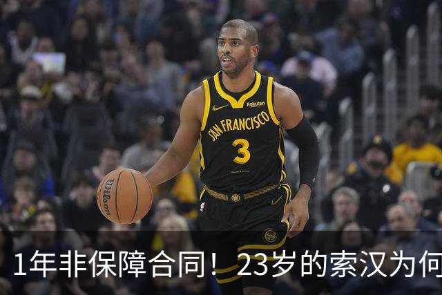 1年非保障合同！23岁的索汉为何混得这么差？