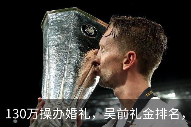 130万操办婚礼，吴前礼金排名，郭艾伦200元，杜锋第3，第1不意外