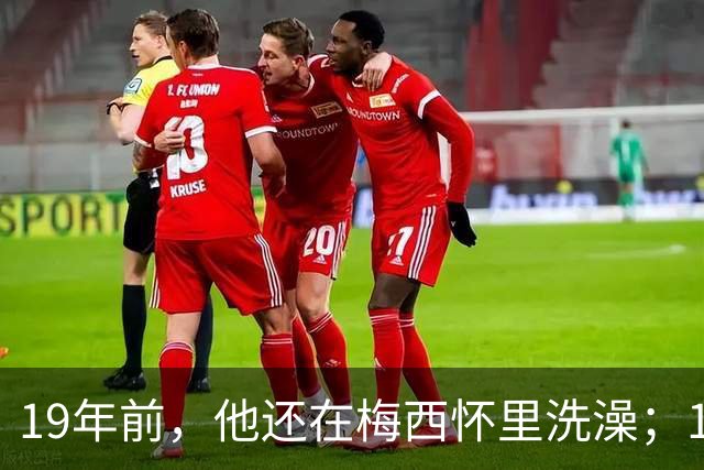 19年前，他还在梅西怀里洗澡；19年后，他却要和梅西争世界杯